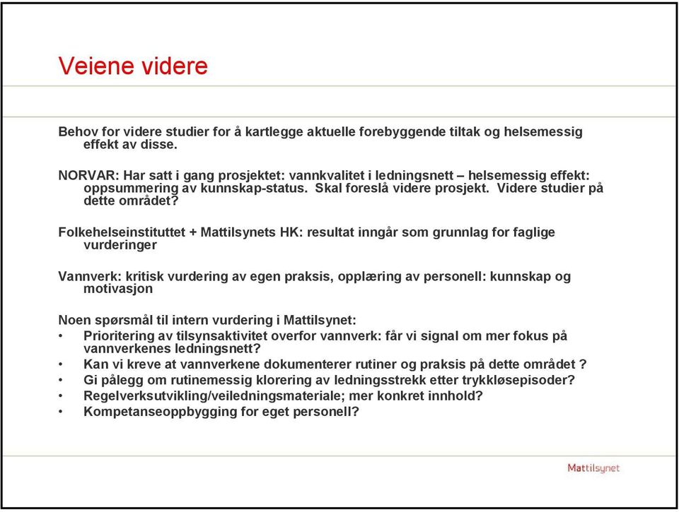 Folkehelseinstituttet + Mattilsynets HK: resultat inngår som grunnlag for faglige vurderinger Vannverk: kritisk vurdering av egen praksis, opplæring av personell: kunnskap og motivasjon Noen spørsmål