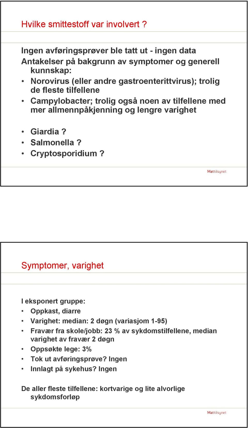 tilfellene Campylobacter; trolig også noen av tilfellene med mer allmennpåkjenning og lengre varighet Giardia? Salmonella? Cryptosporidium?