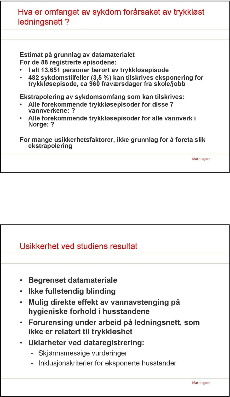 tilskrives: Alle forekommende trykkløsepisoder for disse 7 vannverkene:? Alle forekommende trykkløsepisoder for alle vannverk i Norge:?