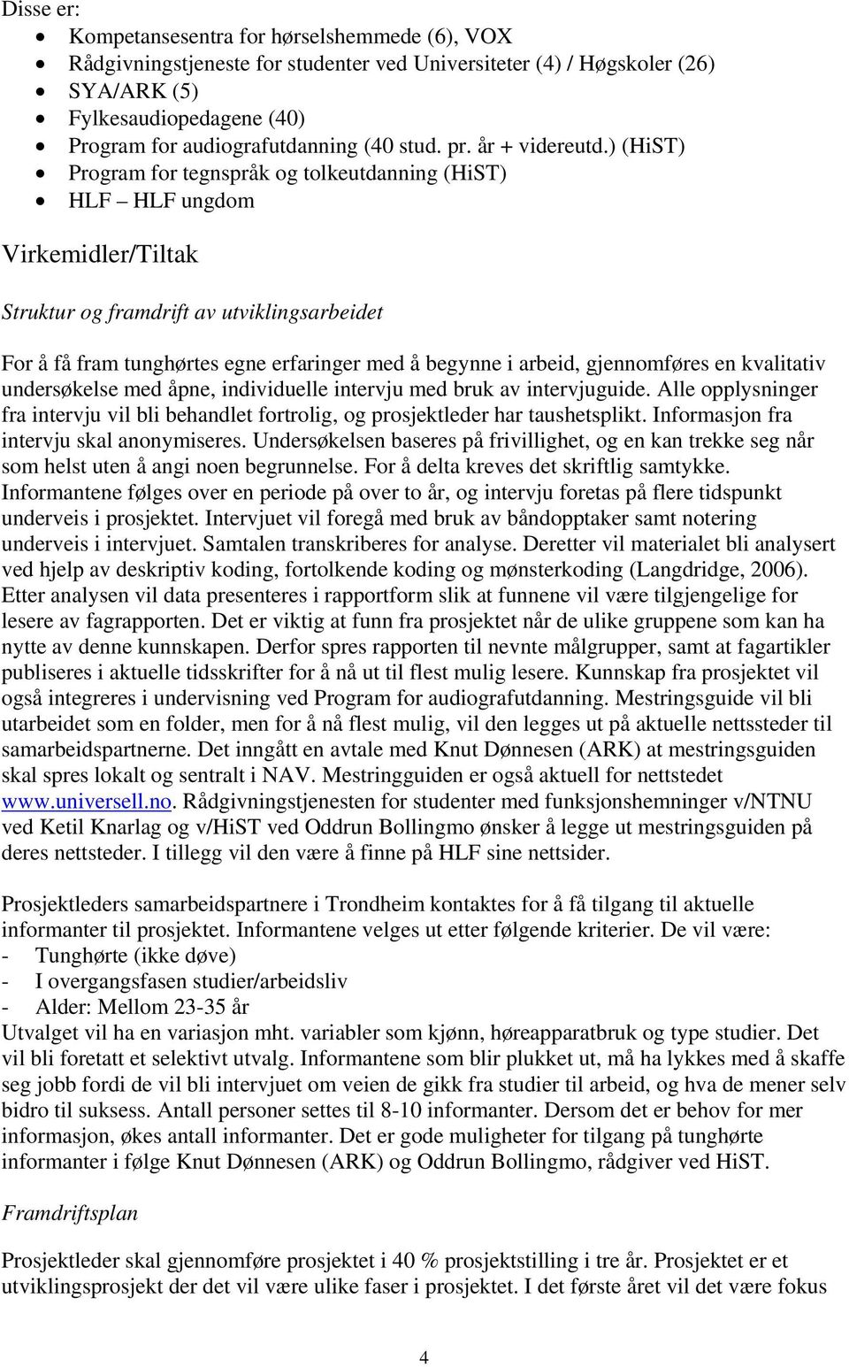 ) (HiST) Program for tegnspråk og tolkeutdanning (HiST) HLF HLF ungdom Virkemidler/Tiltak Struktur og framdrift av utviklingsarbeidet For å få fram tunghørtes egne erfaringer med å begynne i arbeid,