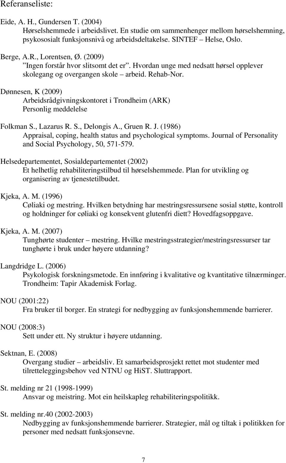 Dønnesen, K (2009) Arbeidsrådgivningskontoret i Trondheim (ARK) Personlig meddelelse Folkman S., Lazarus R. S., Delongis A., Gruen R. J.