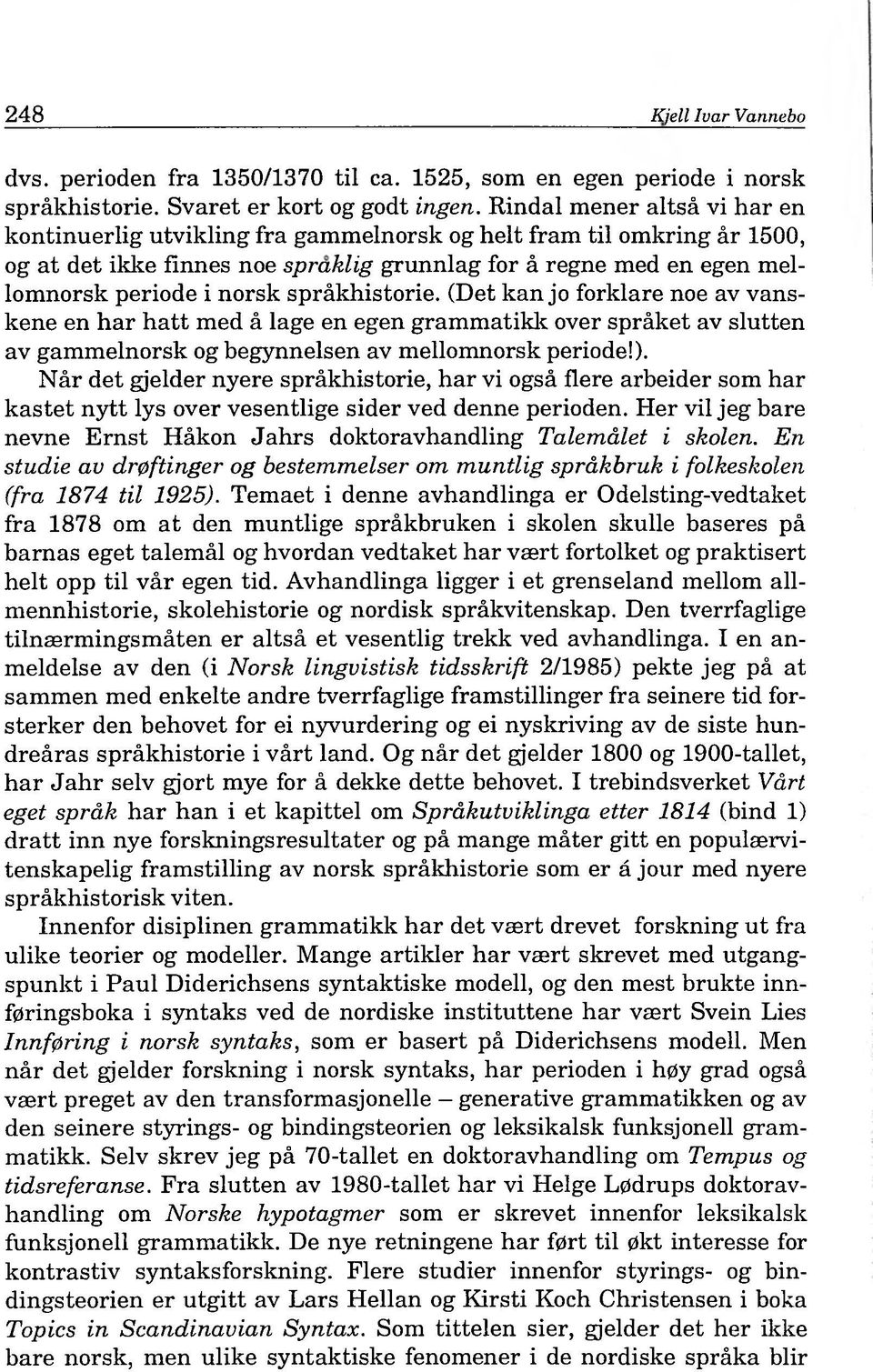 spräkhistorie. (Det kan jo forklare noe av vanskene en har hatt med ä läge en egen grammatikk over spräket av slutten av gammelnorsk og begynnelsen av mellomnorsk periode!).