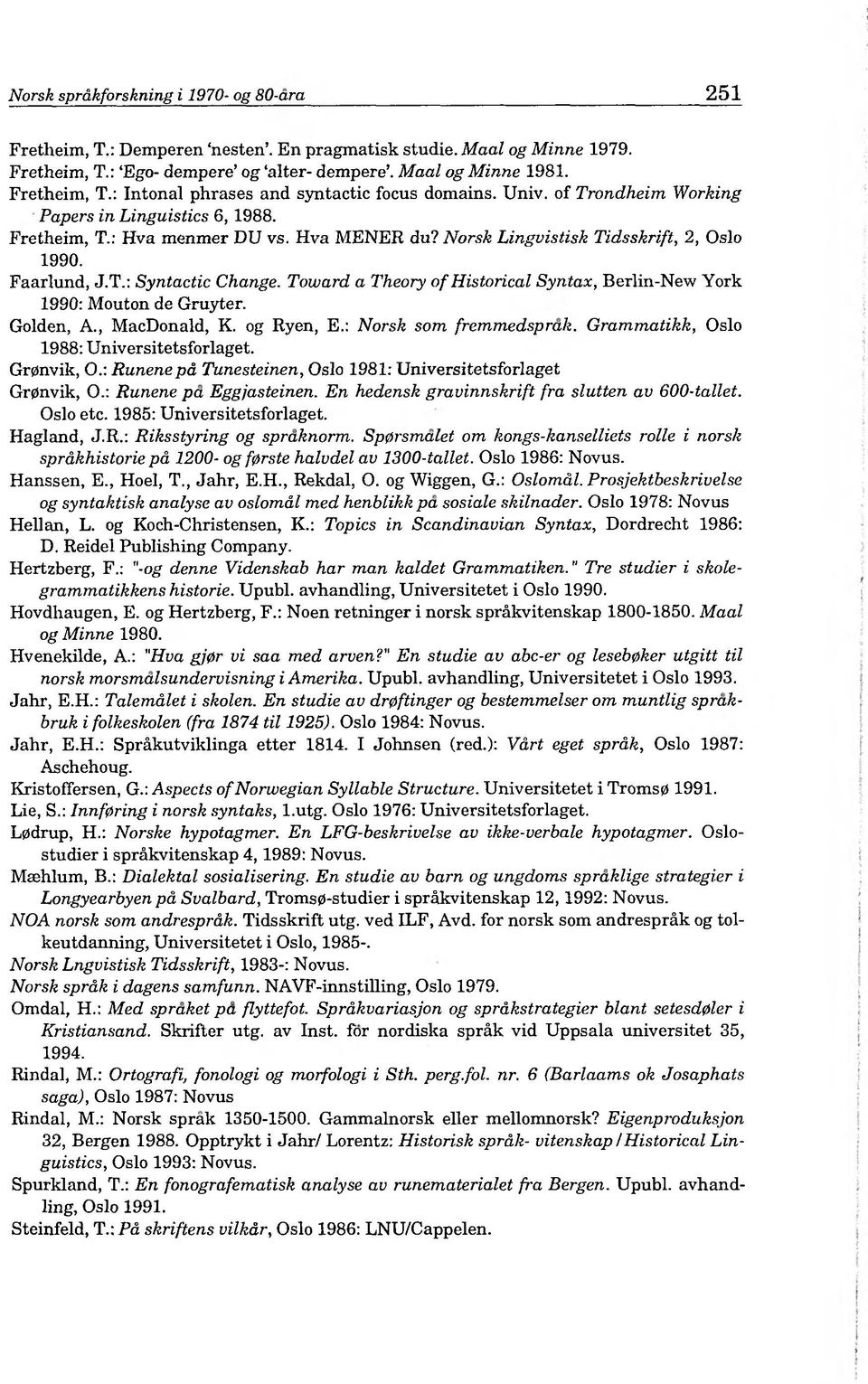 Toward a Theory o f Historical Syntax, Berlin-New York 1990: Mouton de Gruyter. Golden, A., MacDonald, K. og Ryen, E.: Norsk som fremmedsprak. Grammatikk, Oslo 1988: Universitetsforlaget. Gr0nvik, O.