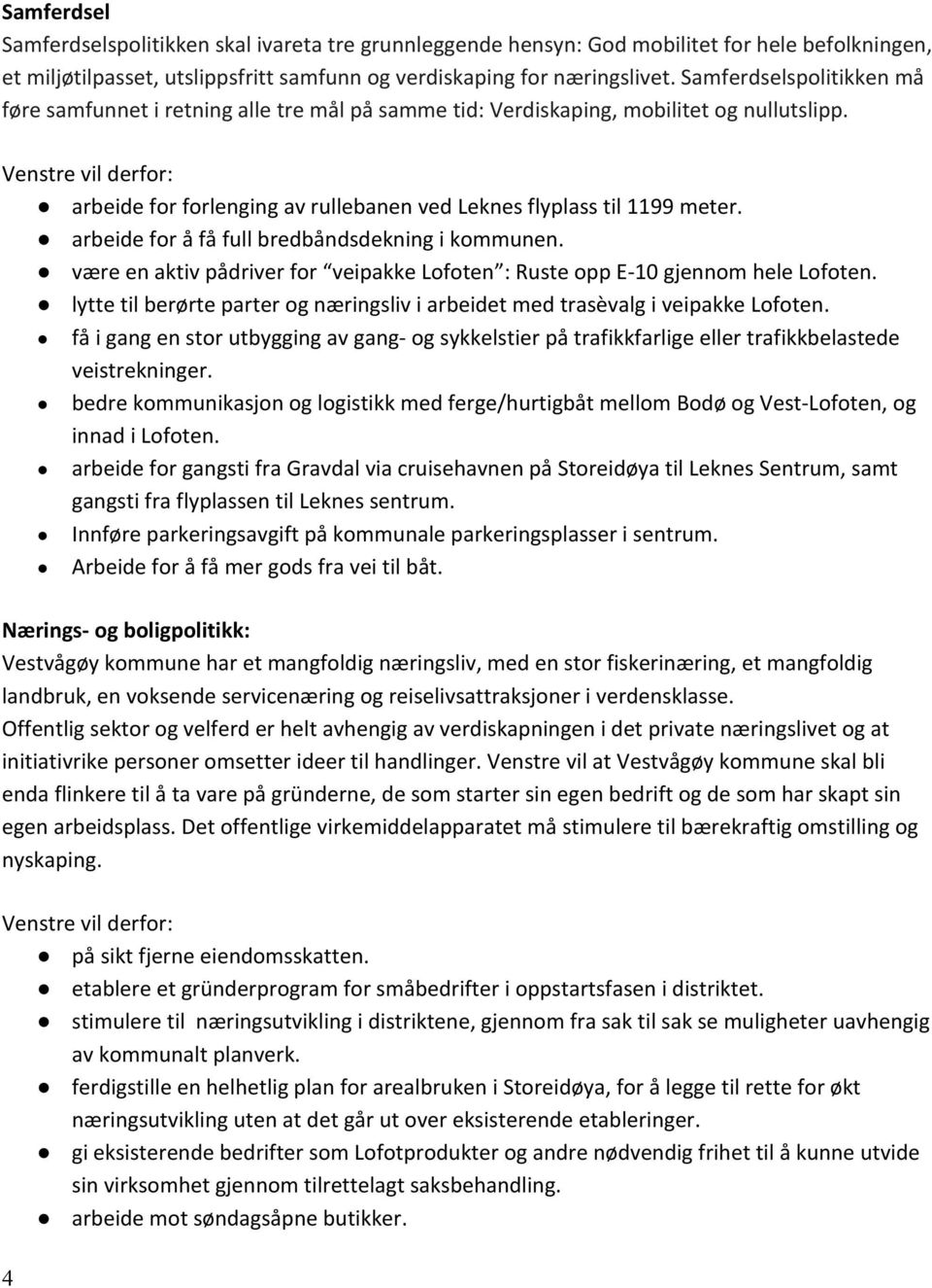 arbeide for å få full bredbåndsdekning i kommunen. være en aktiv pådriver for veipakke Lofoten : Ruste opp E- 10 gjennom hele Lofoten.