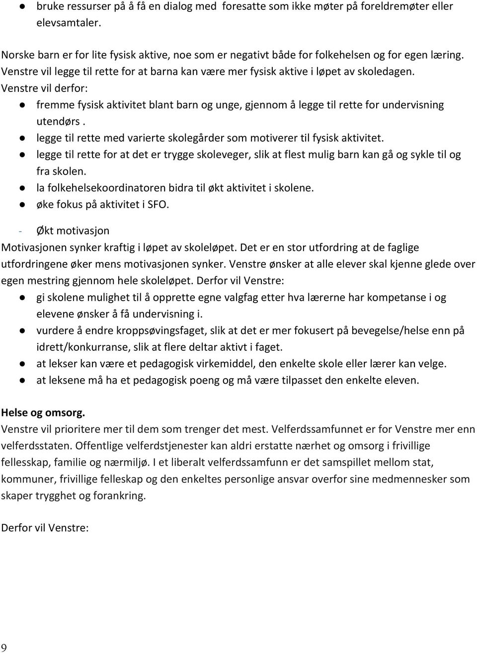 legge til rette med varierte skolegårder som motiverer til fysisk aktivitet. legge til rette for at det er trygge skoleveger, slik at flest mulig barn kan gå og sykle til og fra skolen.