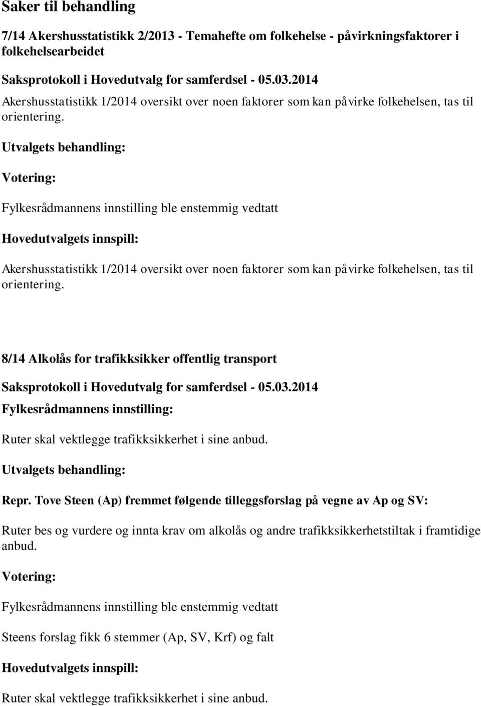 Fylkesrådmannens innstilling ble enstemmig vedtatt Hovedutvalgets innspill: Akershusstatistikk 1/2014 oversikt over noen faktorer som kan påvirke  8/14 Alkolås for trafikksikker offentlig transport