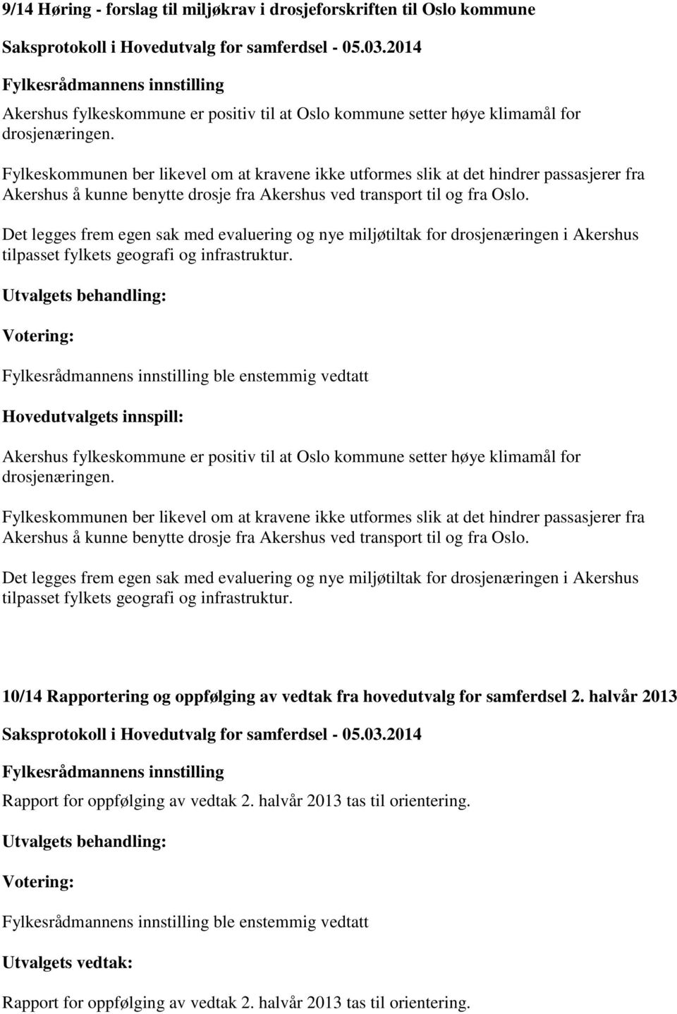 Det legges frem egen sak med evaluering og nye miljøtiltak for drosjenæringen i Akershus tilpasset fylkets geografi og infrastruktur.