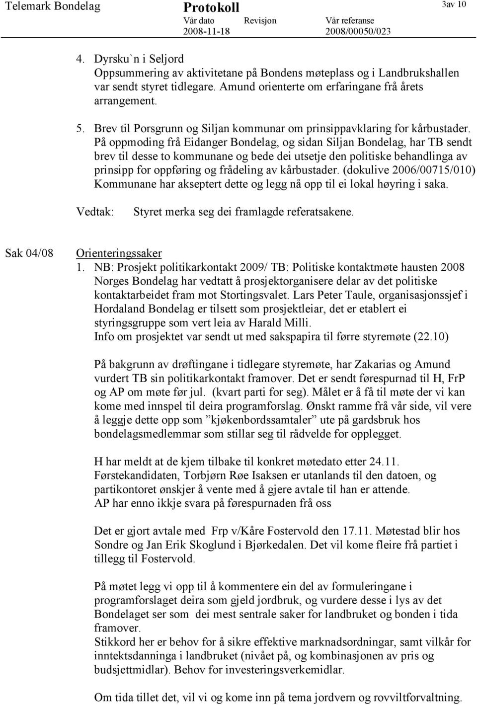 På oppmoding frå Eidanger Bondelag, og sidan Siljan Bondelag, har TB sendt brev til desse to kommunane og bede dei utsetje den politiske behandlinga av prinsipp for oppføring og frådeling av