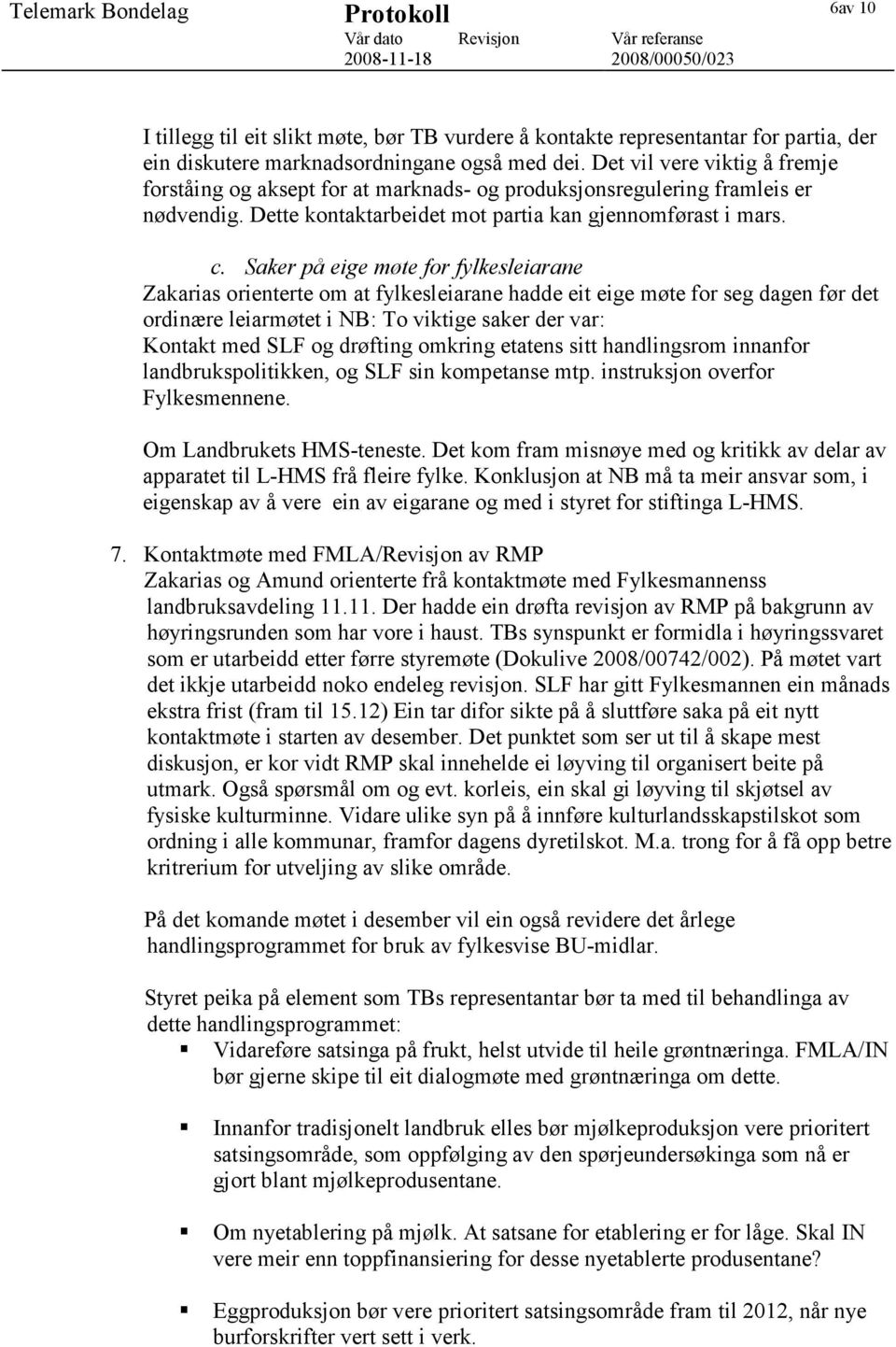 Saker på eige møte for fylkesleiarane Zakarias orienterte om at fylkesleiarane hadde eit eige møte for seg dagen før det ordinære leiarmøtet i NB: To viktige saker der var: Kontakt med SLF og