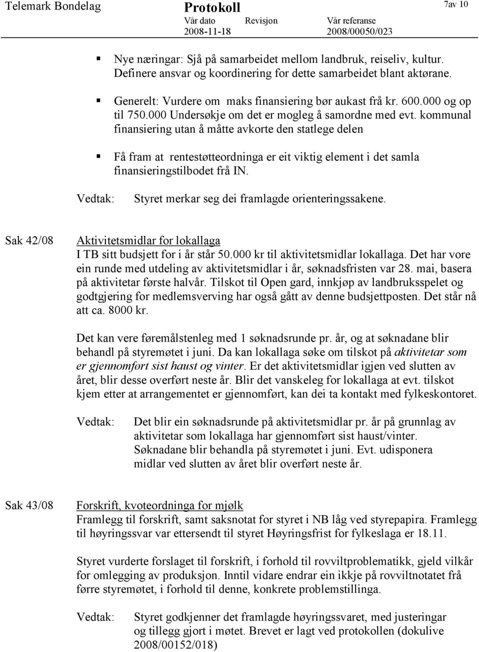 kommunal finansiering utan å måtte avkorte den statlege delen Få fram at rentestøtteordninga er eit viktig element i det samla finansieringstilbodet frå IN.