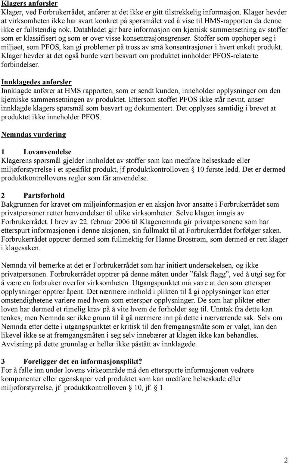 Databladet gir bare informasjon om kjemisk sammensetning av stoffer som er klassifisert og som er over visse konsentrasjonsgrenser.