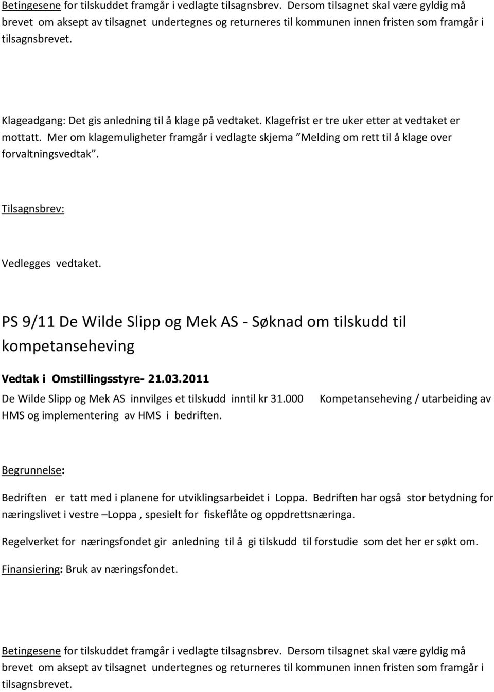 Klageadgang: Det gis anledning til å klage på vedtaket. Klagefrist er tre uker etter at vedtaket er mottatt.