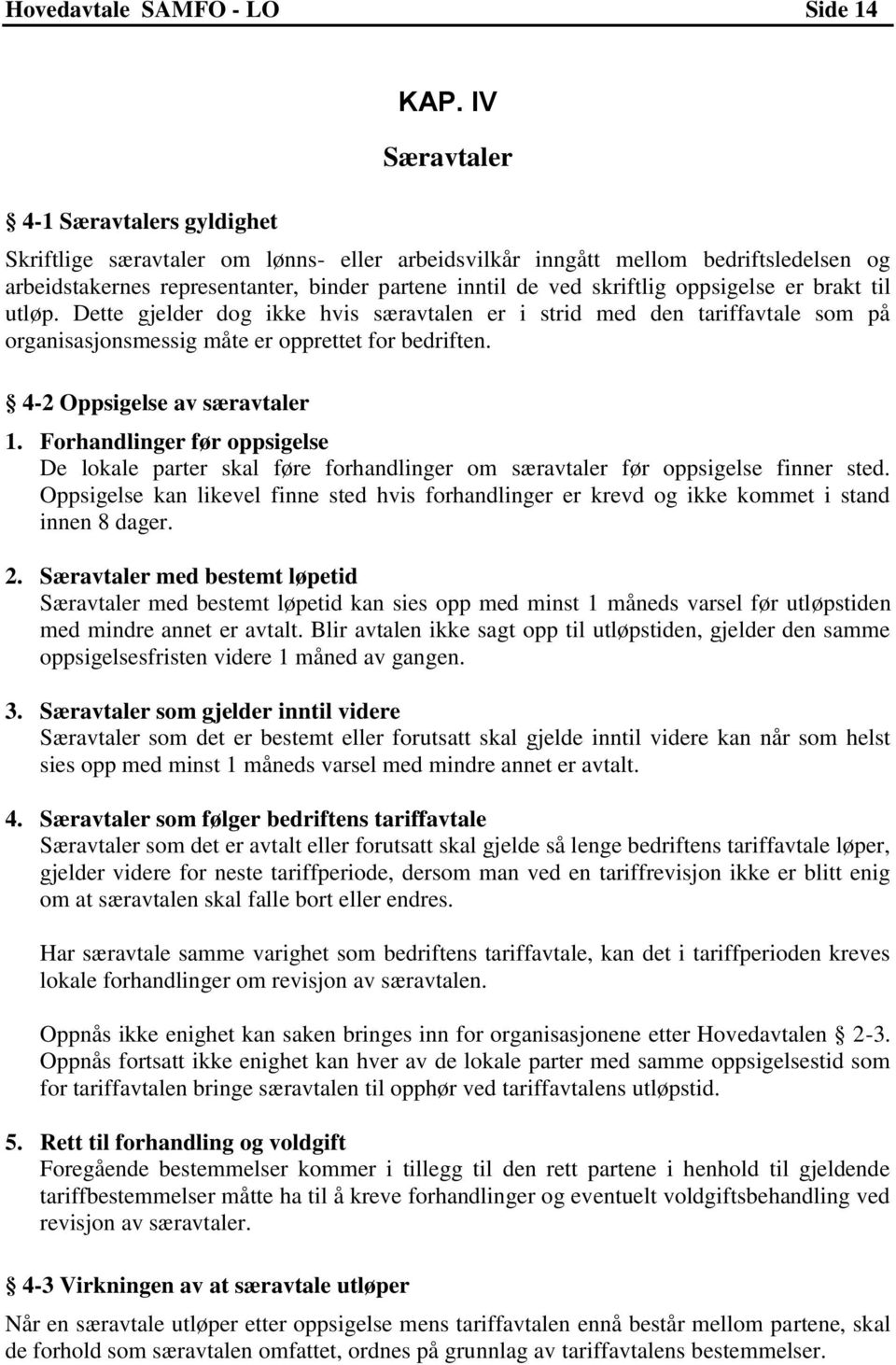 utløp. Dette gjelder dog ikke hvis særavtalen er i strid med den tariffavtale som på organisasjonsmessig måte er opprettet for bedriften. 4-2 Oppsigelse av særavtaler 1.