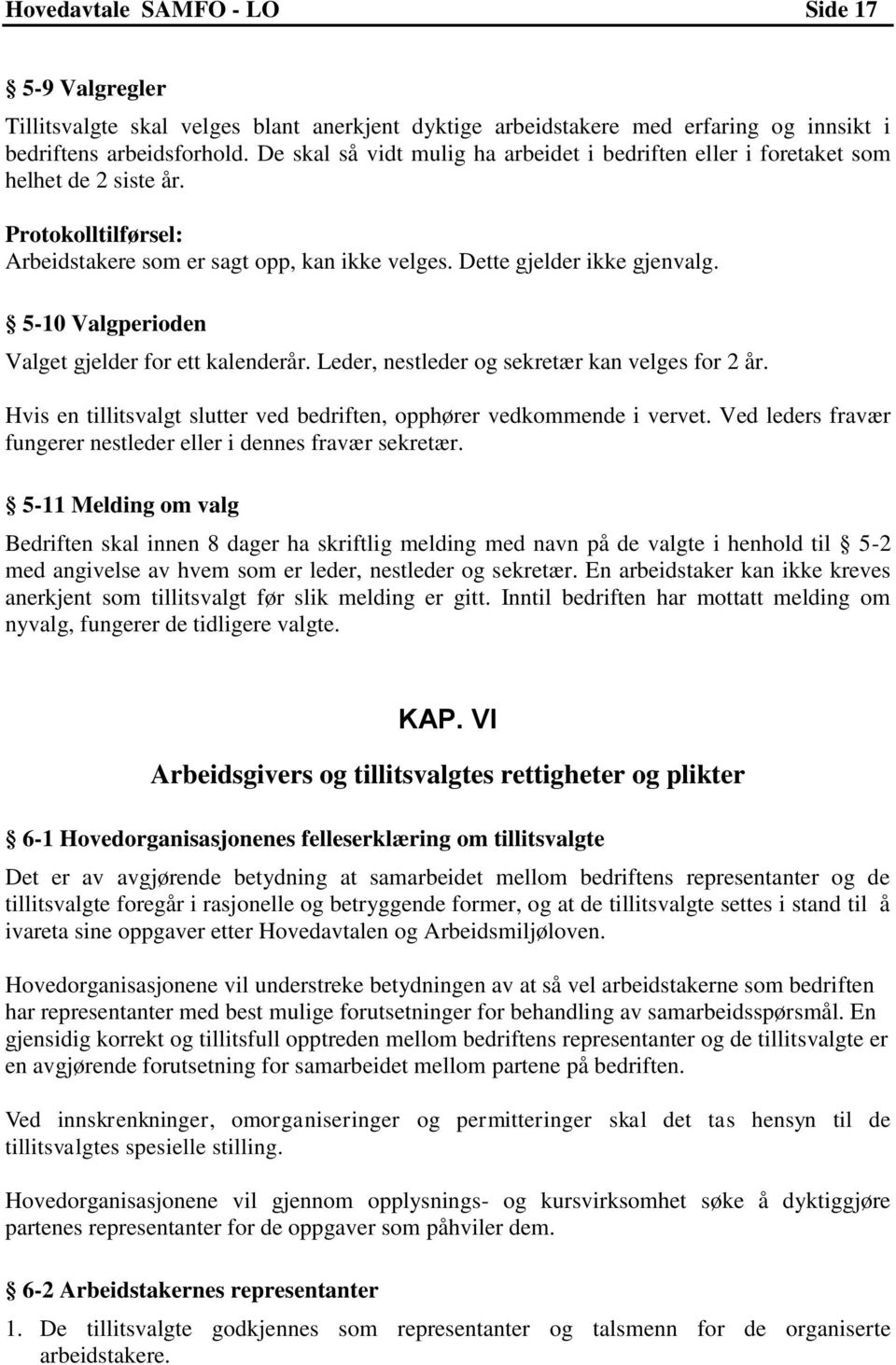 5-10 Valgperioden Valget gjelder for ett kalenderår. Leder, nestleder og sekretær kan velges for 2 år. Hvis en tillitsvalgt slutter ved bedriften, opphører vedkommende i vervet.