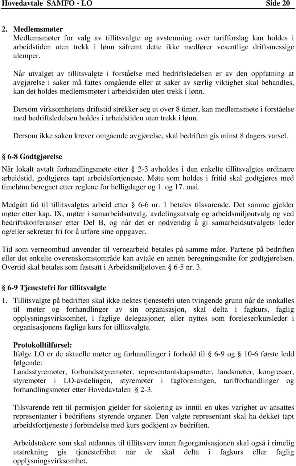 Når utvalget av tillitsvalgte i forståelse med bedriftsledelsen er av den oppfatning at avgjørelse i saker må fattes omgående eller at saker av særlig viktighet skal behandles, kan det holdes