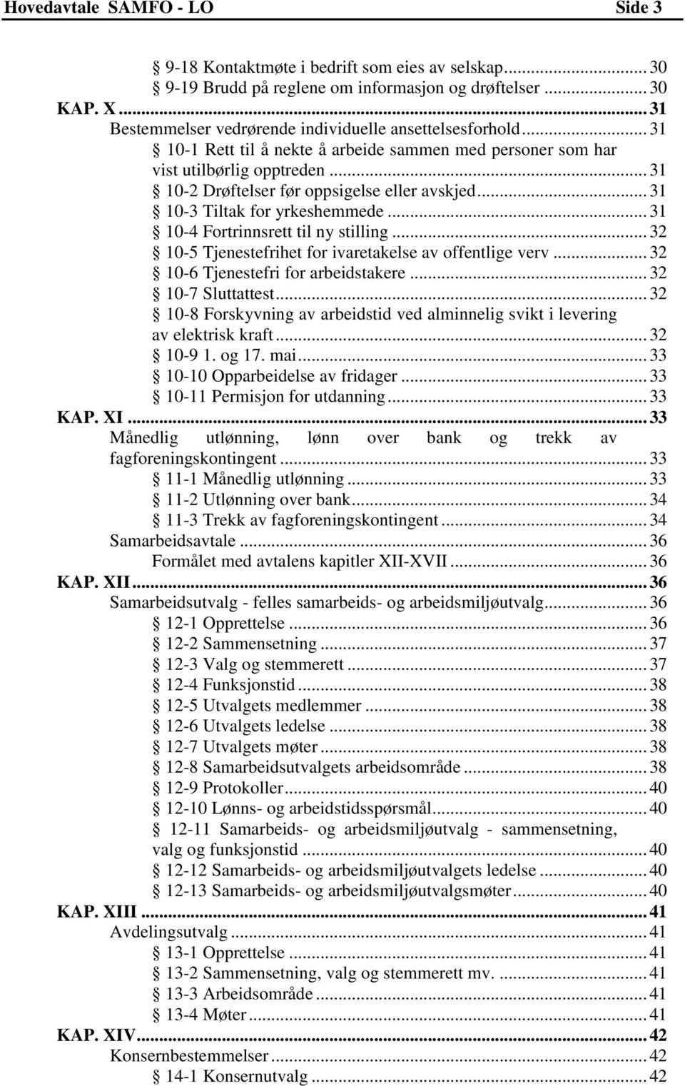 .. 31 10-2 Drøftelser før oppsigelse eller avskjed... 31 10-3 Tiltak for yrkeshemmede... 31 10-4 Fortrinnsrett til ny stilling... 32 10-5 Tjenestefrihet for ivaretakelse av offentlige verv.