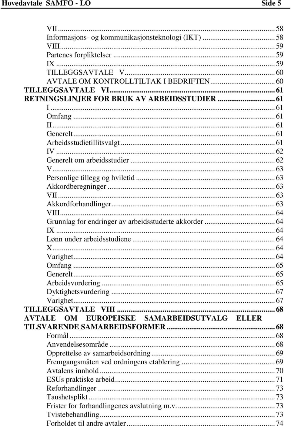 .. 63 Personlige tillegg og hviletid... 63 Akkordberegninger... 63 VII... 63 Akkordforhandlinger... 63 VIII... 64 Grunnlag for endringer av arbeidsstuderte akkorder... 64 IX.