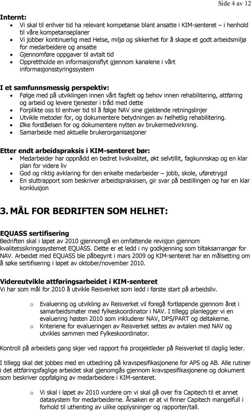 utviklingen innen vårt fagfelt g behv innen rehabilitering, attføring g arbeid g levere tjenester i tråd med dette Frplikte ss til enhver tid til å følge NAV sine gjeldende retningslinjer Utvikle