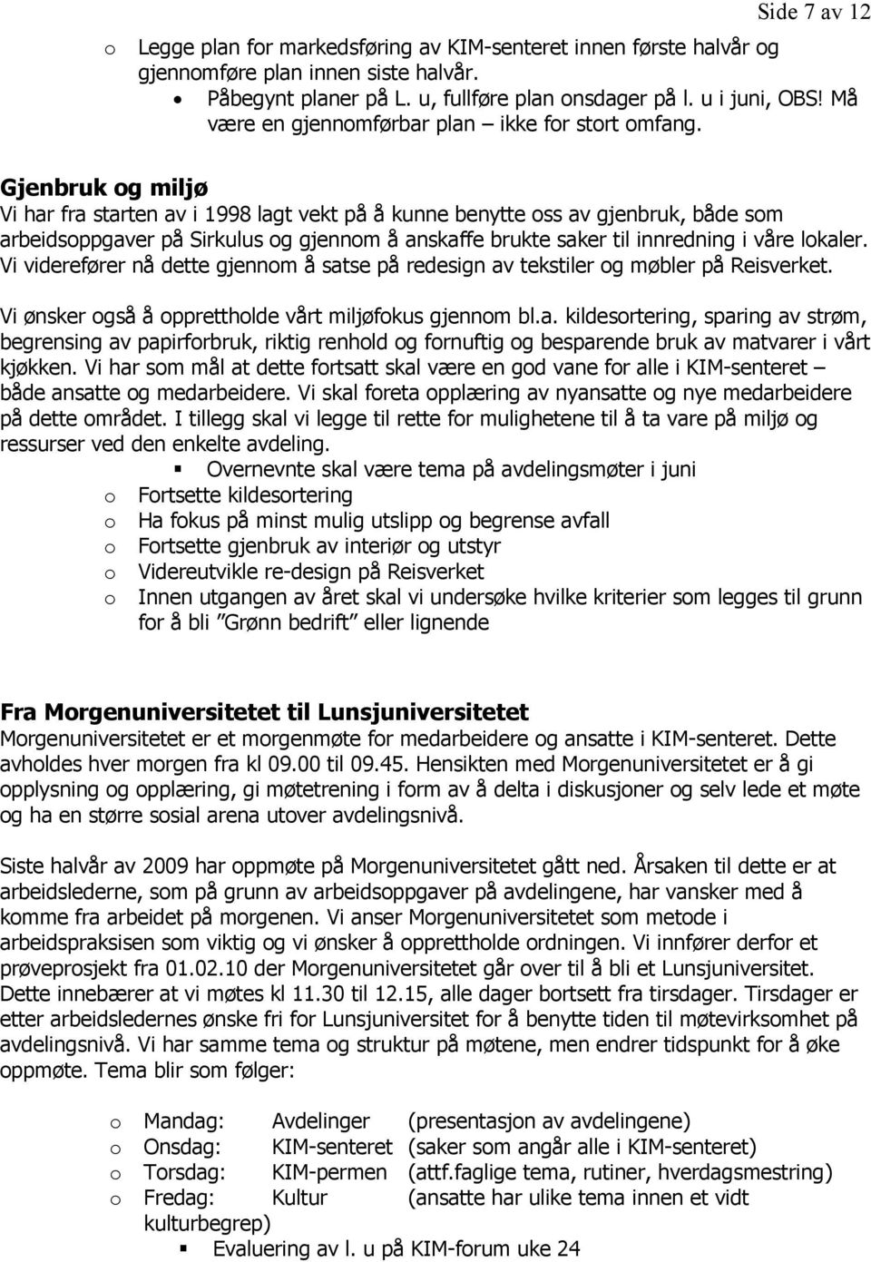 Gjenbruk g miljø Vi har fra starten av i 1998 lagt vekt på å kunne benytte ss av gjenbruk, både sm arbeidsppgaver på Sirkulus g gjennm å anskaffe brukte saker til innredning i våre lkaler.