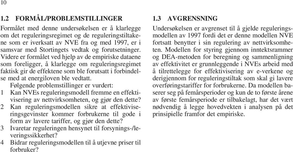 Videre er formålet ved hjelp av de empiriske dataene som foreligger, å klarlegge om reguleringsregimet faktisk gir de effektene som ble forutsatt i forbindelse med at energiloven ble vedtatt.