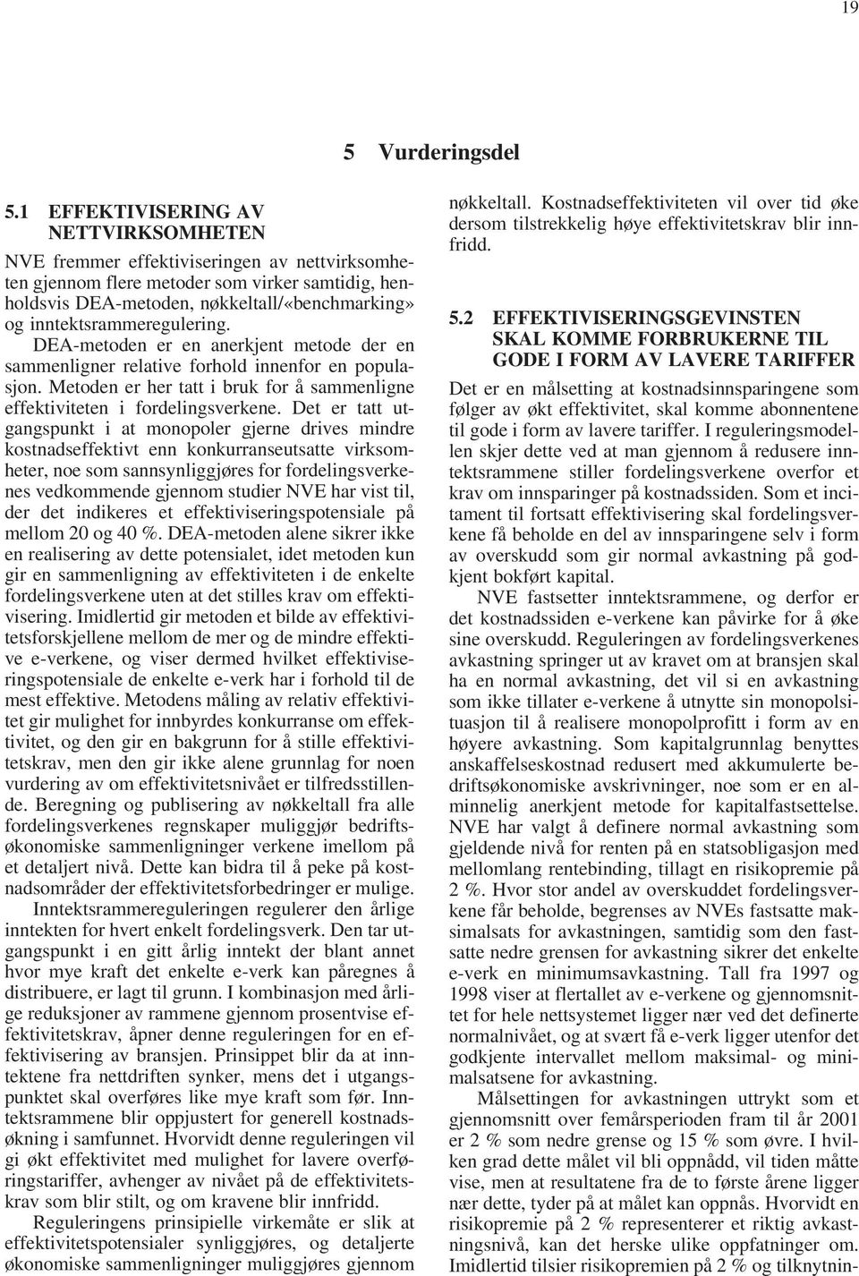 inntektsrammeregulering. DEA-metoden er en anerkjent metode der en sammenligner relative forhold innenfor en populasjon.