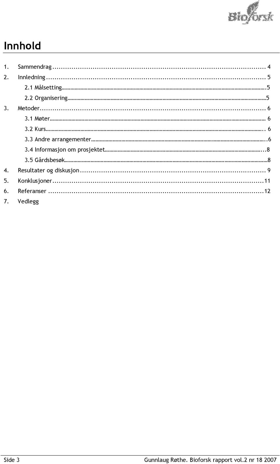 ..8 3.5 Gårdsbesøk 8 4. Resultater og diskusjon... 9 5. Konklusjoner...11 6.