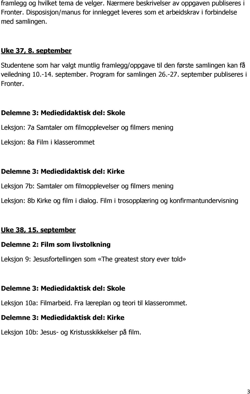 Leksjon: 7a Samtaler om filmopplevelser og filmers mening Leksjon: 8a Film i klasserommet Leksjon 7b: Samtaler om filmopplevelser og filmers mening Leksjon: 8b Kirke og film i dialog.