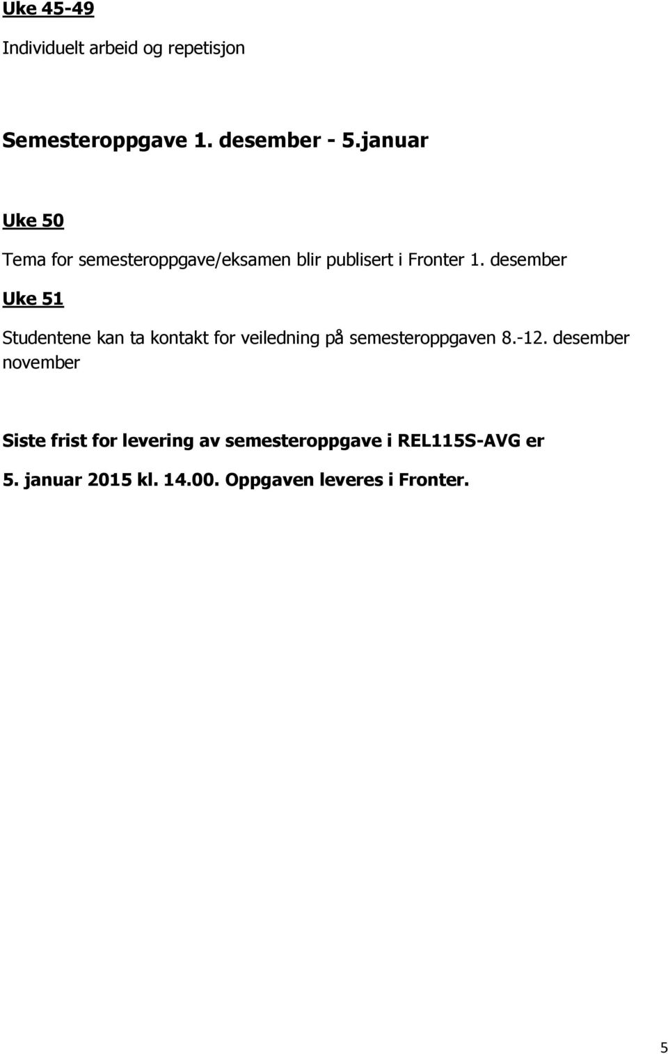 desember Uke 51 Studentene kan ta kontakt for veiledning på semesteroppgaven 8.-12.