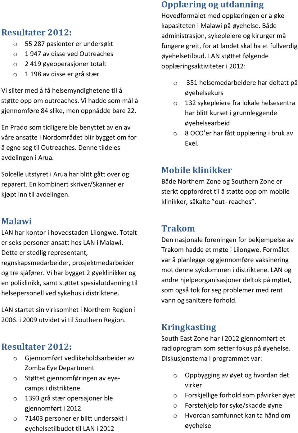 Denne tildeles avdelingen i Arua. Slcelle utstyret i Arua har blitt gått ver g reparert. En kmbinert skriver/skanner er kjøpt inn til avdelingen. Malawi LAN har kntr i hvedstaden Lilngwe.