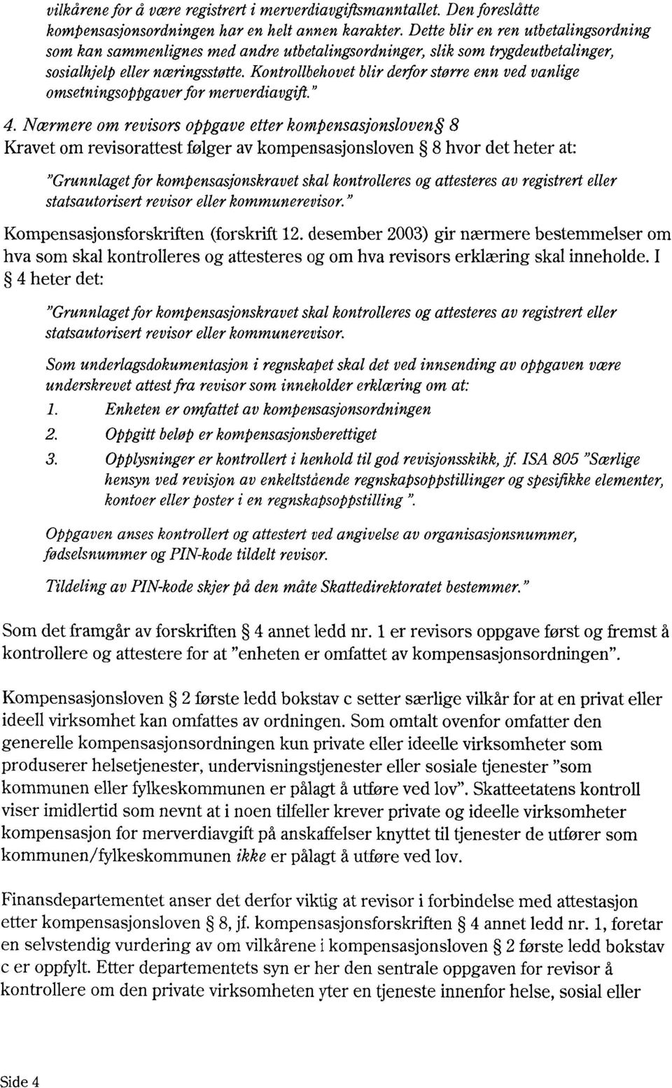 kontrollbehovetblir delforstørreenn ved vanlige omsetningsoppgaverfor merverdiavgift" Nærmere om revisors oppgaveetterkompensasjonsloven 8 Kravet om revisorattest følger av kompensasjonsloven 8 hvor