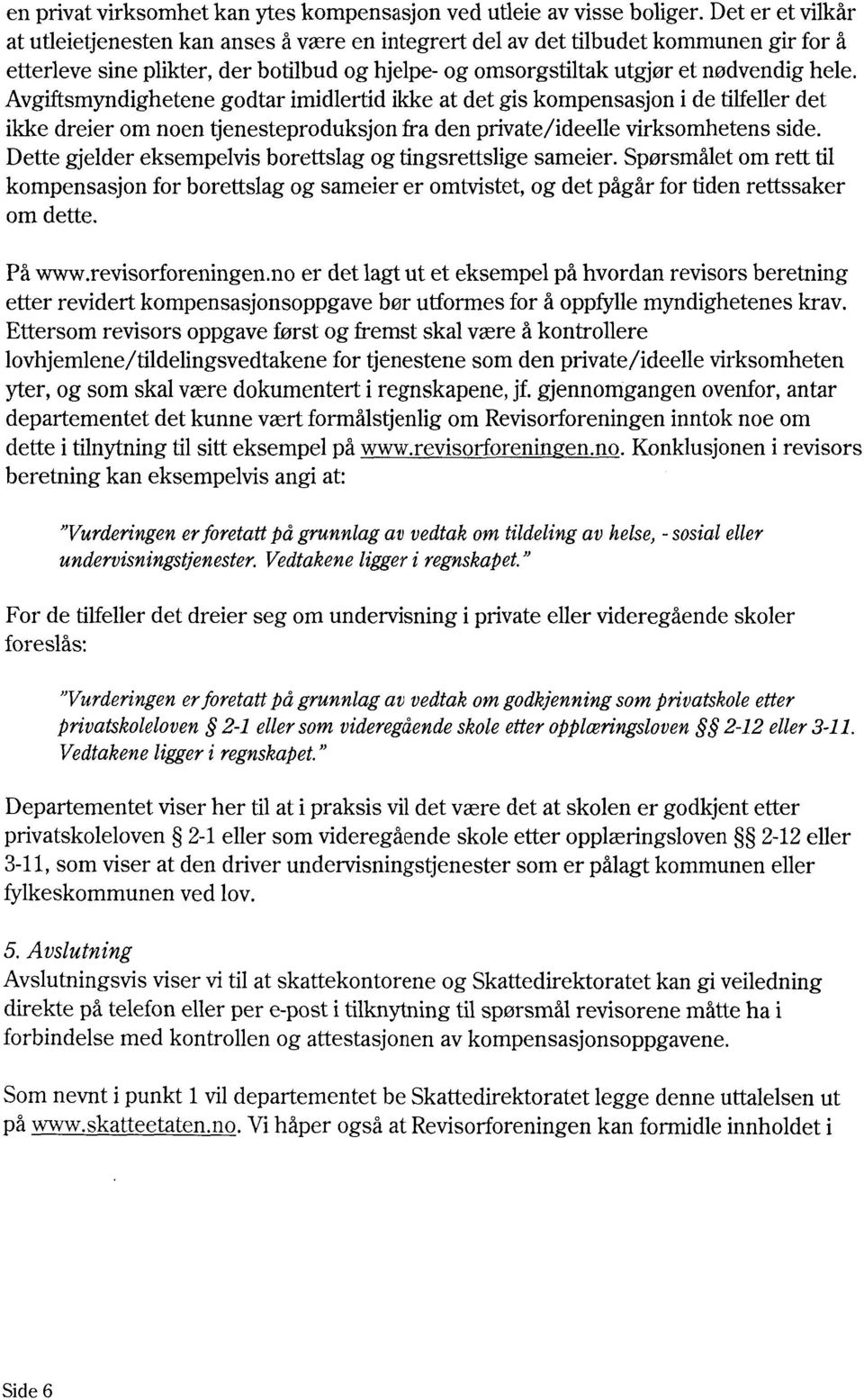 Avgiftsmyndighetenegodtar imidlertid ikke at det gis kompensasjon i de tilfellerdet ikke dreier om noen tjenesteproduksjon fra den private/ideelle virksomhetens side.