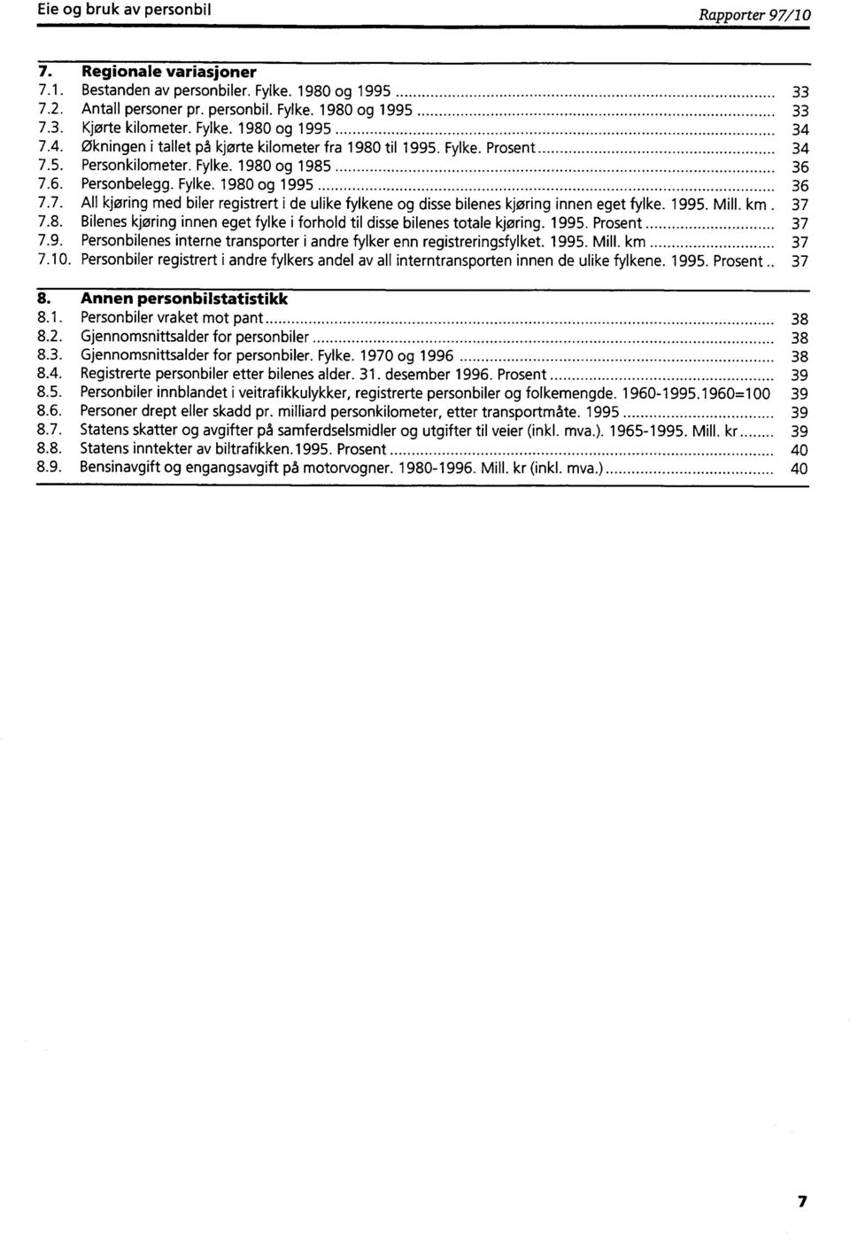 1995. Mill. km 37 7.8. Bilenes kjøring innen eget fylke i forhold til disse bilenes totale kjøring. 1995. Prosent 37 7.9. Personbilenes interne transporter i andre fylker enn registreringsfylket.