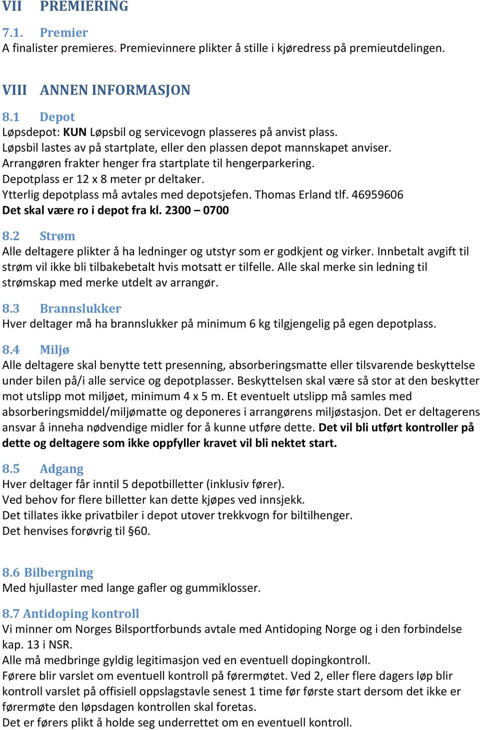 Arrangøren frakter henger fra startplate til hengerparkering. Depotplass er 12 x 8 meter pr deltaker. Ytterlig depotplass må avtales med depotsjefen. Thomas Erland tlf.