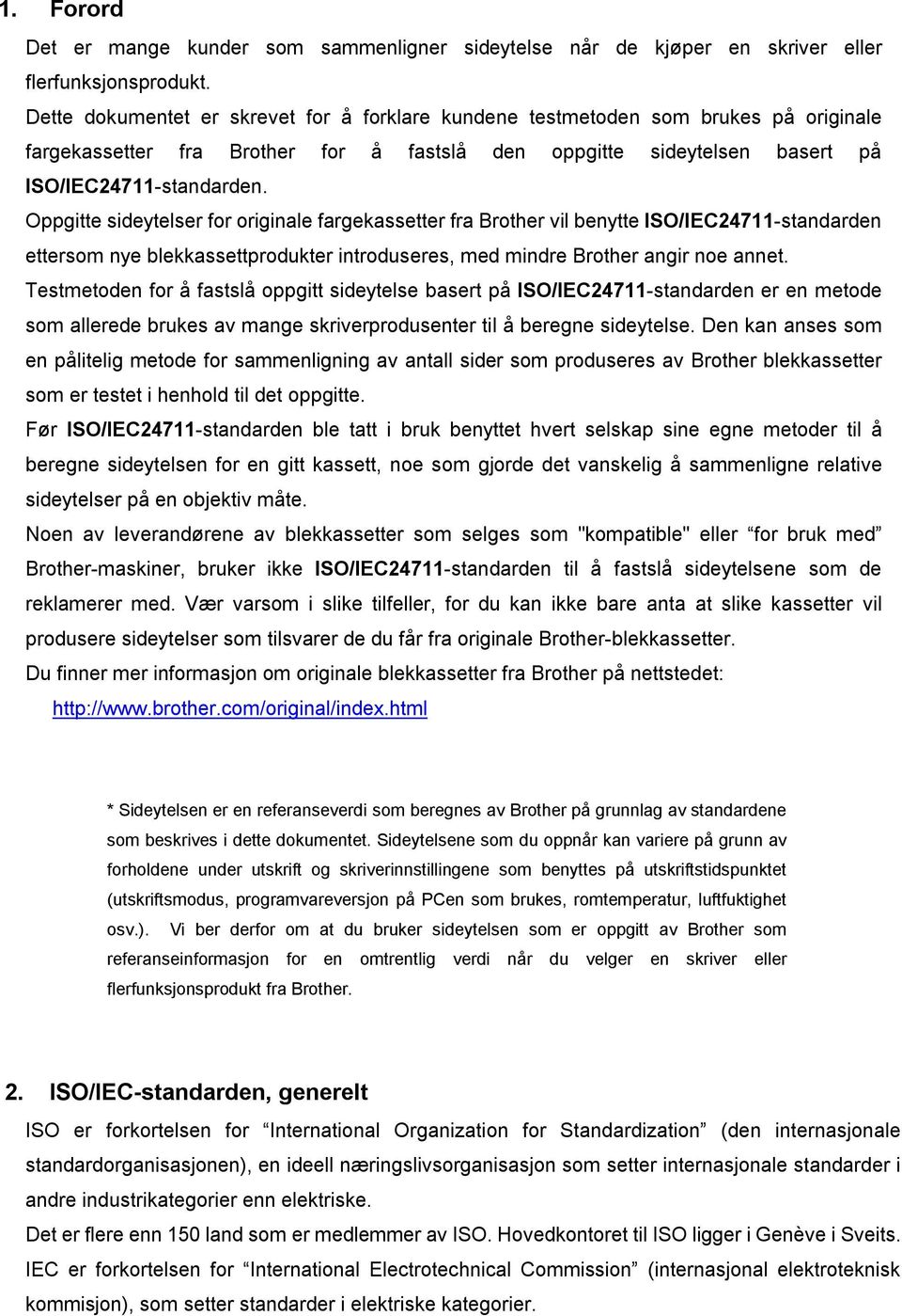 Oppgitte sideytelser for originale fargekassetter fra Brother vil benytte ISO/IEC24711-standarden ettersom nye blekkassettprodukter introduseres, med mindre Brother angir noe annet.