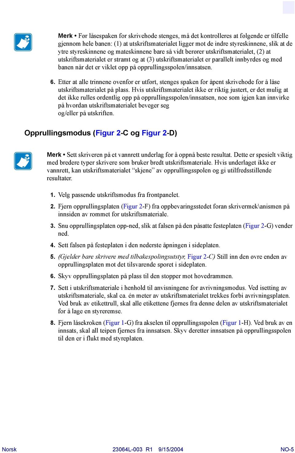 opprullingsspolen/innsatsen. 6. Etter at alle trinnene ovenfor er utført, stenges spaken for åpent skrivehode for å låse utskriftsmaterialet på plass.