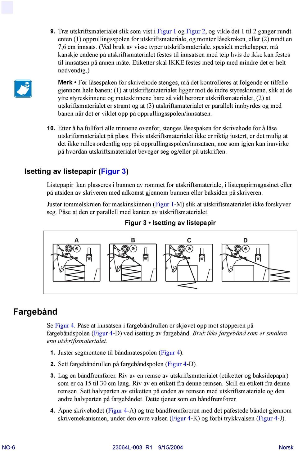 Etiketter skal IKKE festes med teip med mindre det er helt nødvendig.