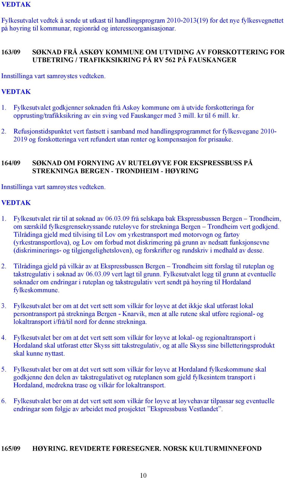 Fylkesutvalet godkjenner søknaden frå Askøy kommune om å utvide forskotteringa for opprusting/trafikksikring av ein sving ved Fauskanger med 3 mill. kr til 6 mill. kr. 2.