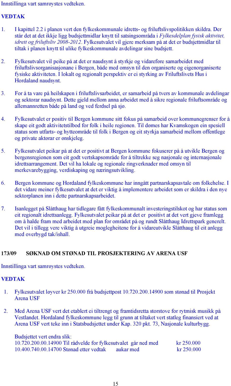 Fylkesutvalet vil gjere merksam på at det er budsjettmidlar til tiltak i planen knytt til ulike fylkeskommunale avdelingar sine budsjett. 2.