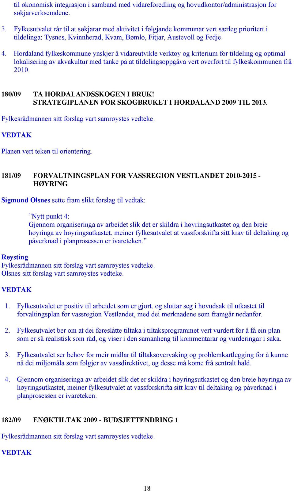 Hordaland fylkeskommune ynskjer å vidareutvikle verktøy og kriterium for tildeling og optimal lokalisering av akvakultur med tanke på at tildelingsoppgåva vert overført til fylkeskommunen frå 2010.