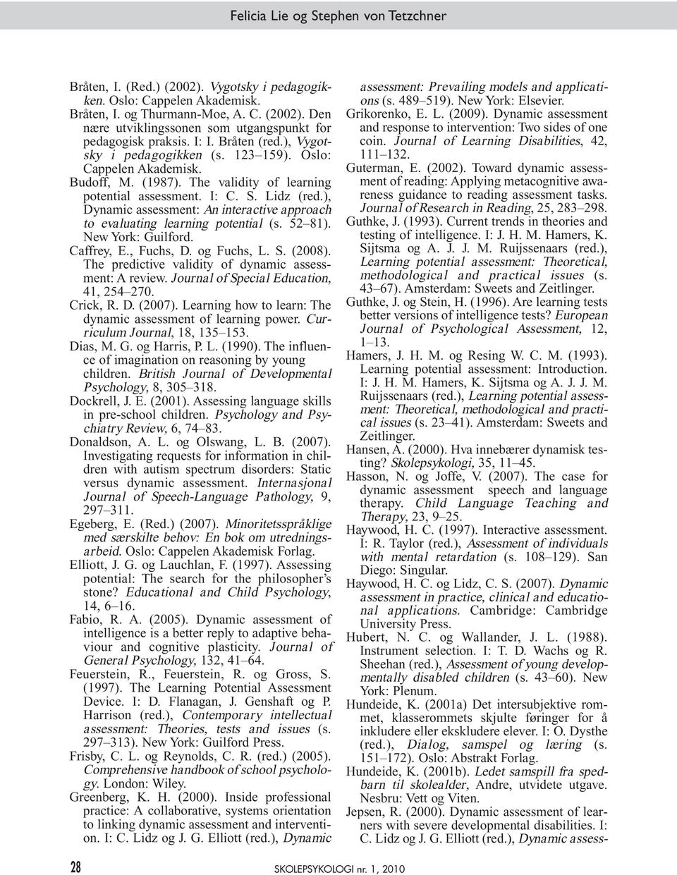 ), Dynamic assessment: An interactive approach to evaluating learning potential (s. 52 81). New York: Guilford. Caffrey, E., Fuchs, D. og Fuchs, L. S. (2008).