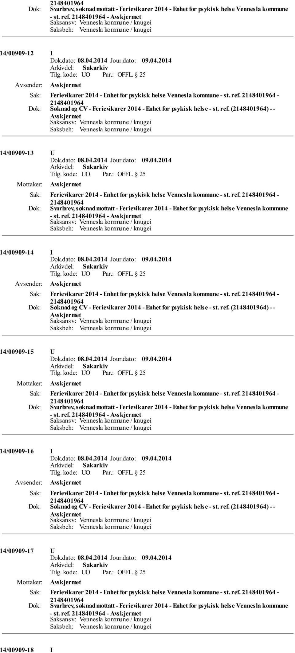 ref. - - st. ref. - 14/00909-16 I Ferievikarer 2014 - Enhet for psykisk helse Vennesla kommune - st. ref. - Søknad og CV - Ferievikarer 2014 - Enhet for psykisk helse - st. ref. () - - 14/00909-17 Ferievikarer 2014 - Enhet for psykisk helse Vennesla kommune - st.