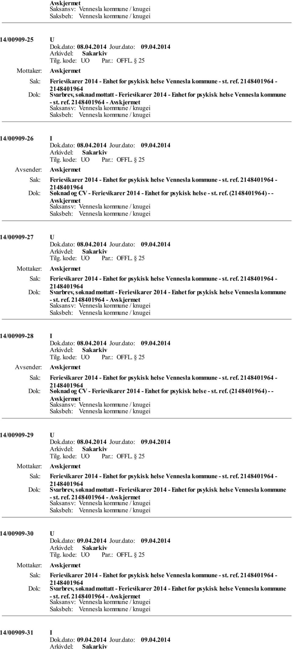 ref. - Søknad og CV - Ferievikarer 2014 - Enhet for psykisk helse - st. ref. () - - 14/00909-29 Ferievikarer 2014 - Enhet for psykisk helse Vennesla kommune - st. ref. - - st. ref. - 14/00909-30 Ferievikarer 2014 - Enhet for psykisk helse Vennesla kommune - st.