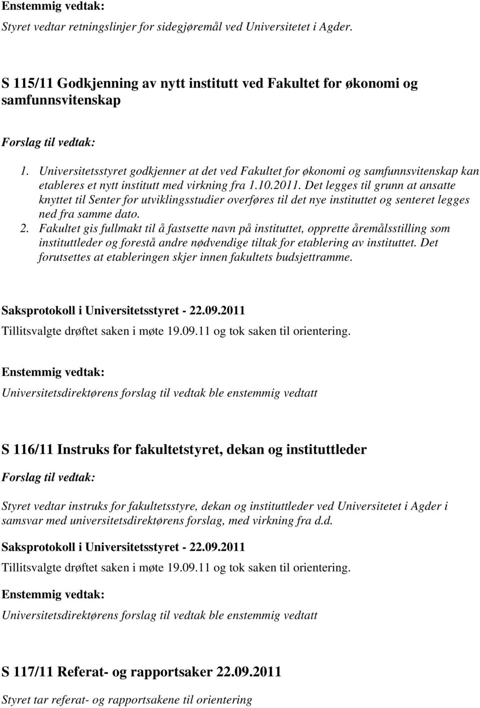 Det legges til grunn at ansatte knyttet til Senter for utviklingsstudier overføres til det nye instituttet og senteret legges ned fra samme dato. 2.