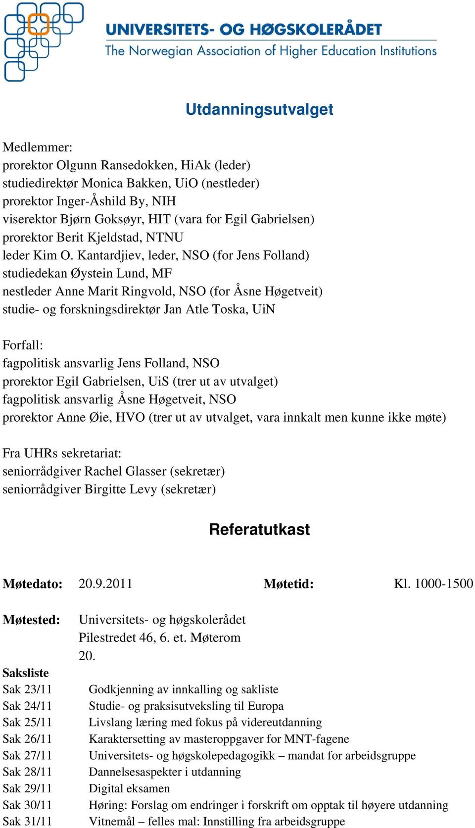 Kantardjiev, leder, NSO (for Jens Folland) studiedekan Øystein Lund, MF nestleder Anne Marit Ringvold, NSO (for Åsne Høgetveit) studie- og forskningsdirektør Jan Atle Toska, UiN Forfall: fagpolitisk