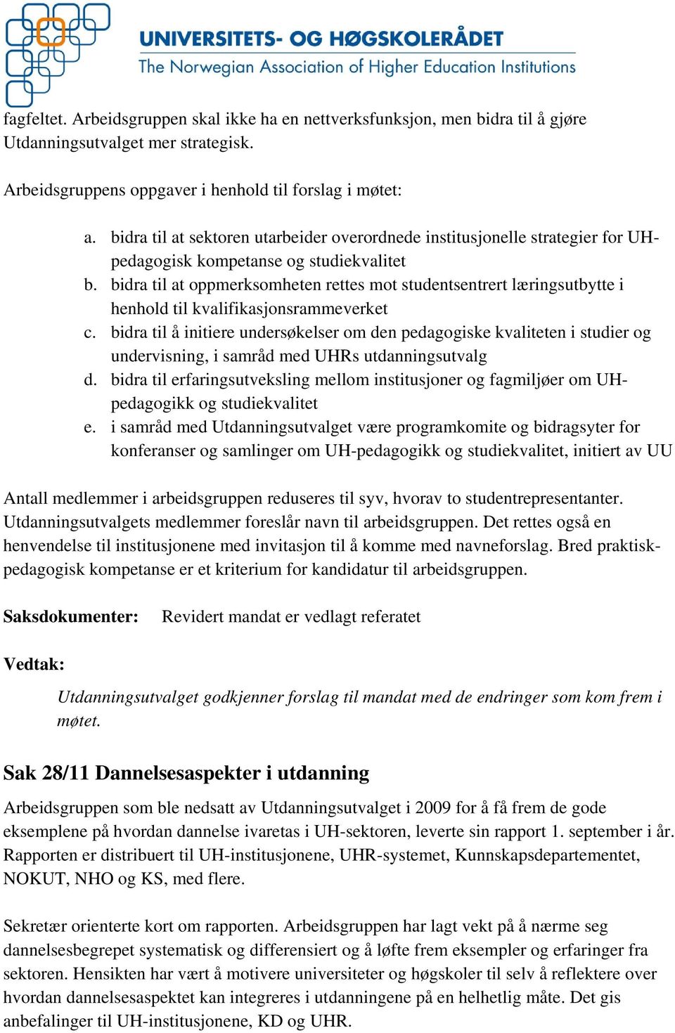 bidra til at oppmerksomheten rettes mot studentsentrert læringsutbytte i henhold til kvalifikasjonsrammeverket c.