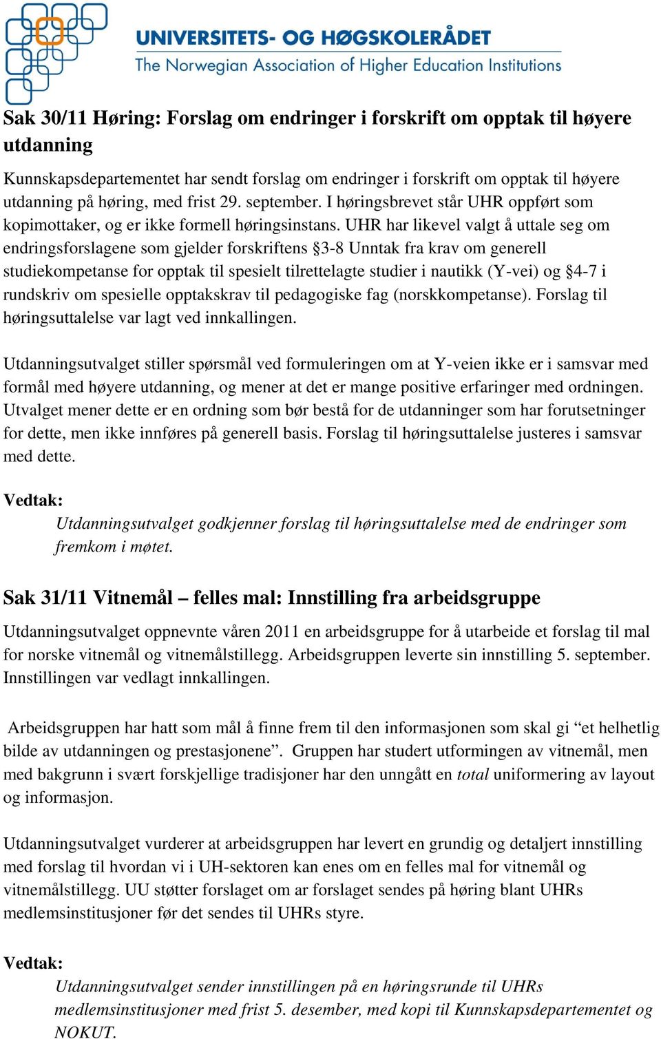 UHR har likevel valgt å uttale seg om endringsforslagene som gjelder forskriftens 3-8 Unntak fra krav om generell studiekompetanse for opptak til spesielt tilrettelagte studier i nautikk (Y-vei) og