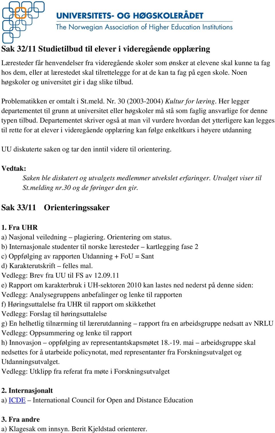 Her legger departementet til grunn at universitet eller høgskoler må stå som faglig ansvarlige for denne typen tilbud.