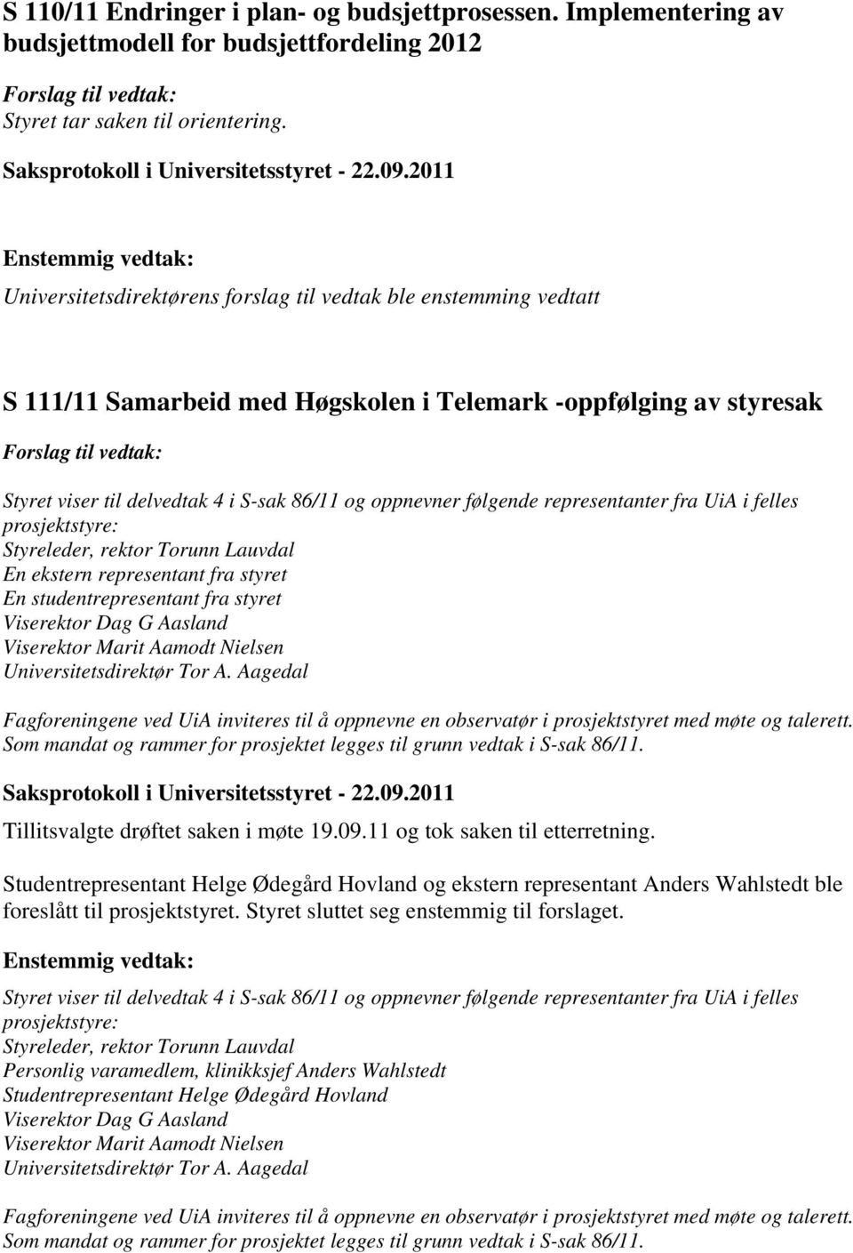 2011 Enstemmig vedtak: Universitetsdirektørens forslag til vedtak ble enstemming vedtatt S 111/11 Samarbeid med Høgskolen i Telemark -oppfølging av styresak Forslag til vedtak: Styret viser til