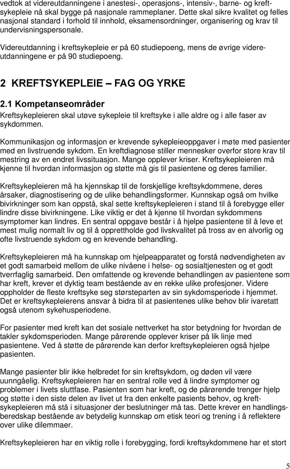 Videreutdanning i kreftsykepleie er på 60 studiepoeng, mens de øvrige videreutdanningene er på 90 studiepoeng. 2 KREFTSYKEPLEIE FAG OG YRKE 2.