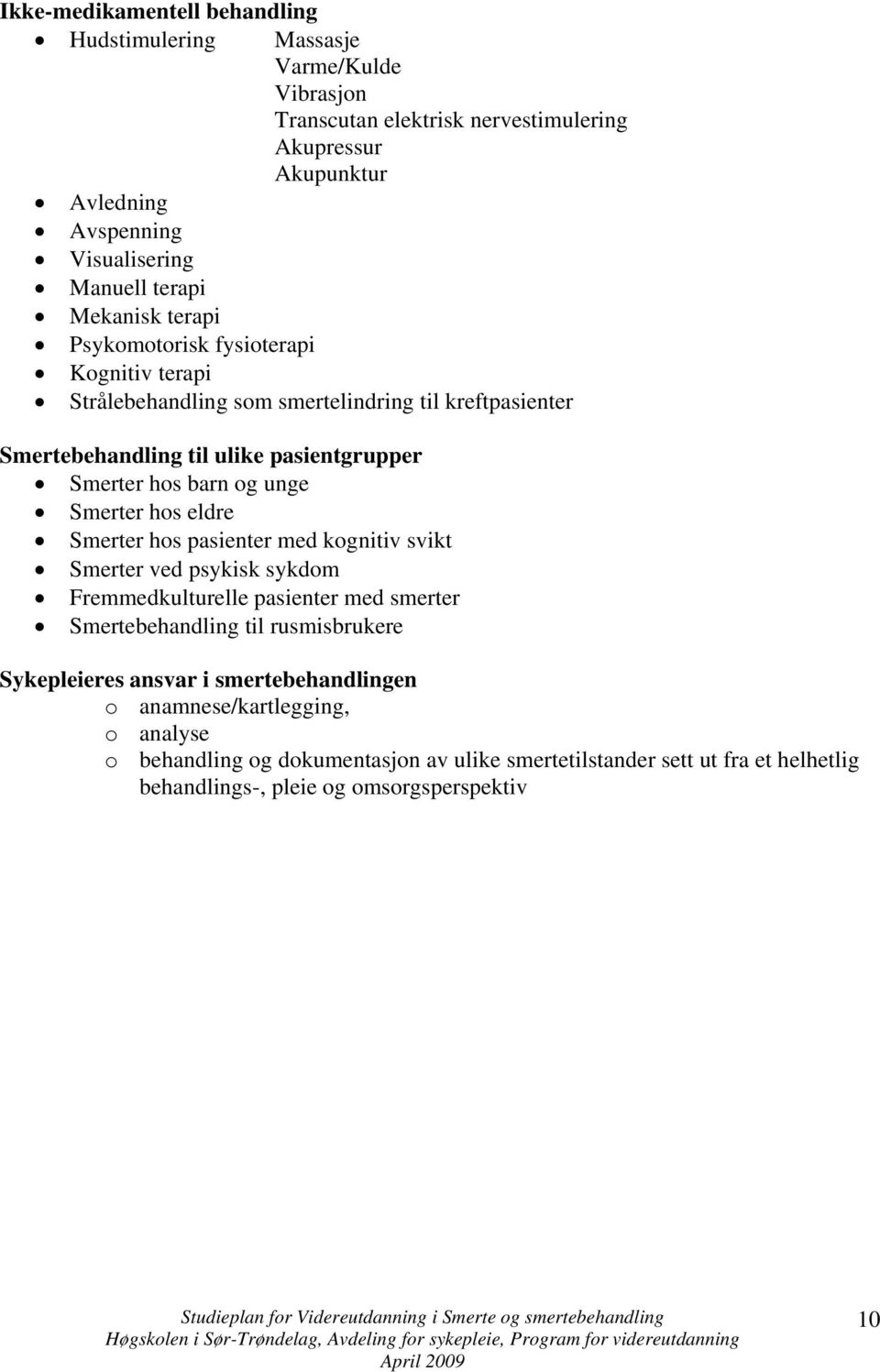 unge Smerter hos eldre Smerter hos pasienter med kognitiv svikt Smerter ved psykisk sykdom Fremmedkulturelle pasienter med smerter Smertebehandling til rusmisbrukere Sykepleieres